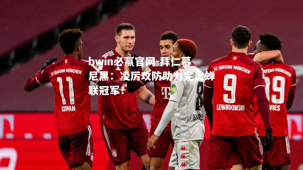 拜仁慕尼黑：凌厉攻防助力完美蝉联冠军！
