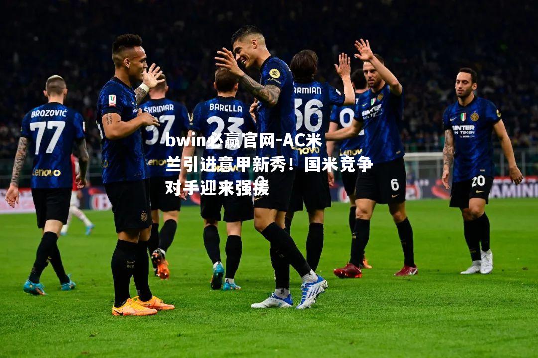 AC米兰引进意甲新秀！国米竞争对手迎来强援