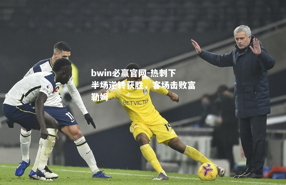 热刺下半场逆转获胜，客场击败富勒姆