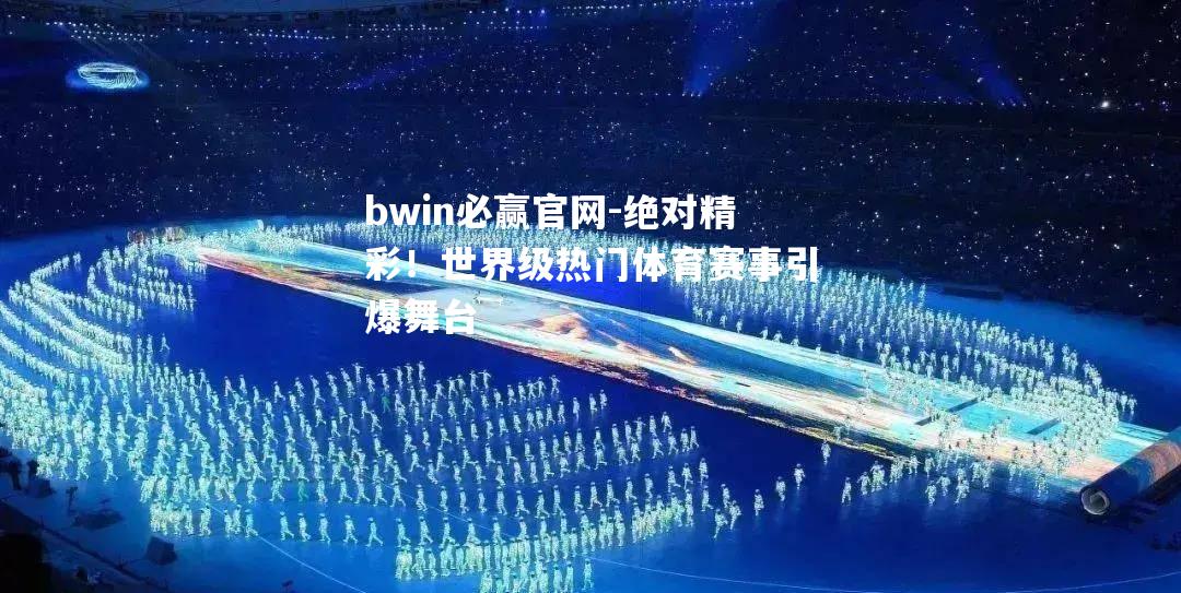绝对精彩！世界级热门体育赛事引爆舞台