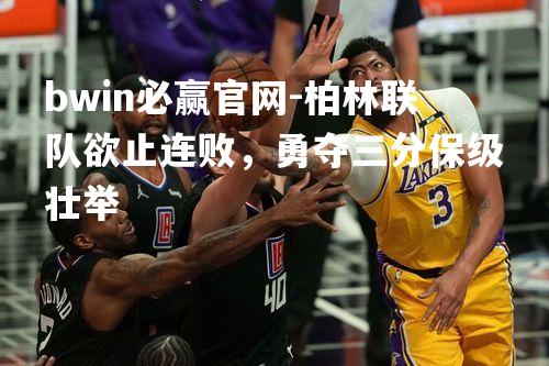柏林联队欲止连败，勇夺三分保级壮举