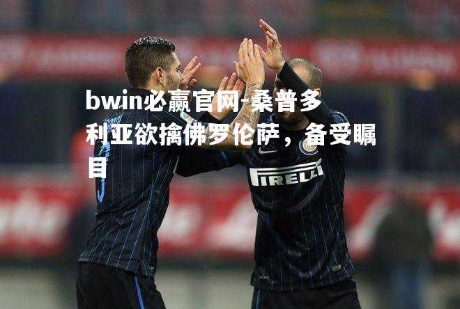 桑普多利亚欲擒佛罗伦萨，备受瞩目