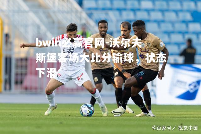 沃尔夫斯堡客场大比分输球，状态下滑