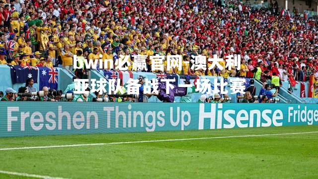澳大利亚球队备战下一场比赛