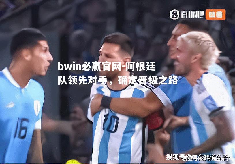 阿根廷队领先对手，确定晋级之路