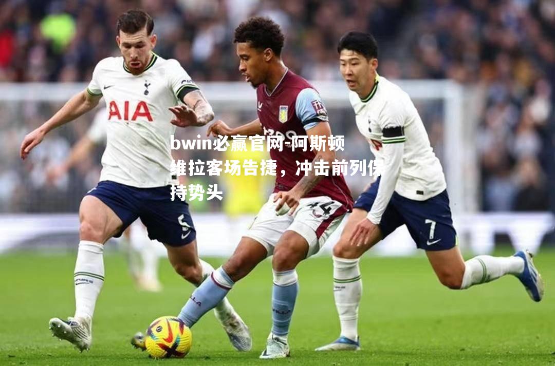 阿斯顿维拉客场告捷，冲击前列保持势头