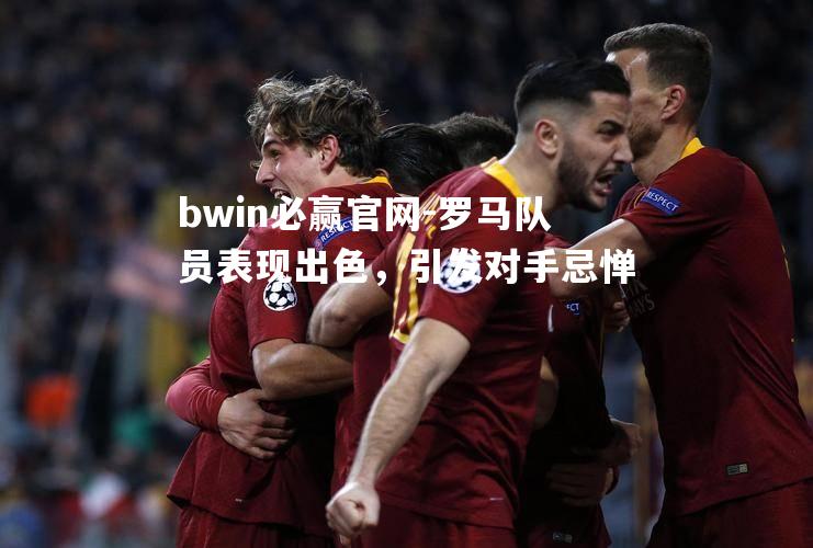 罗马队员表现出色，引发对手忌惮