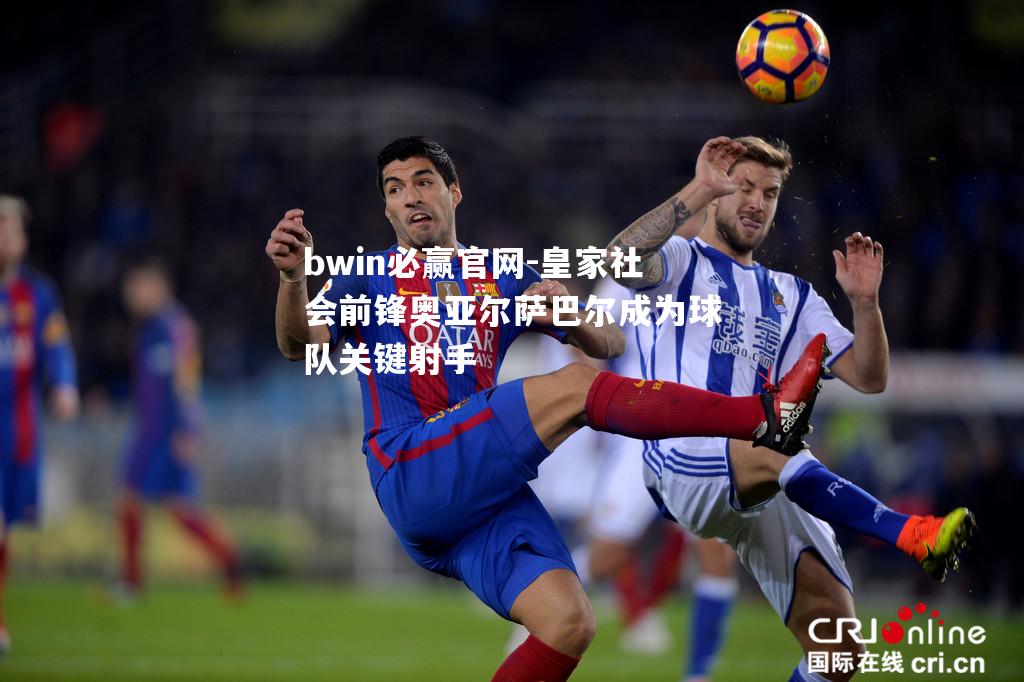 皇家社会前锋奥亚尔萨巴尔成为球队关键射手